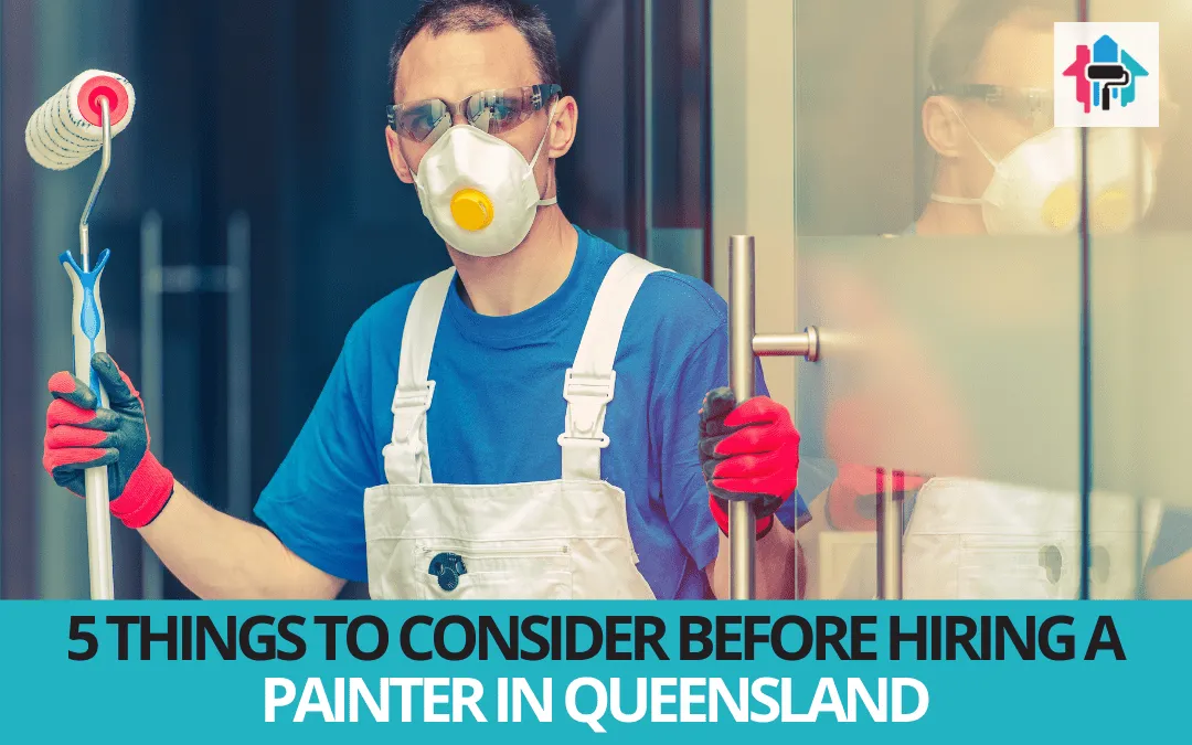 5 Things to Consider Before Hiring a Painter in Queensland